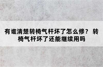 有谁清楚转椅气杆坏了怎么修？ 转椅气杆坏了还能继续用吗